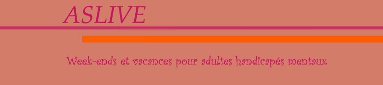 ASLIVE - Week-ends et vacances pour adultes handicaps mentaux